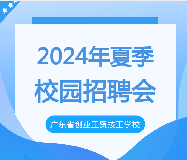 广东省创业工贸技工学校2024年夏季校园招聘会